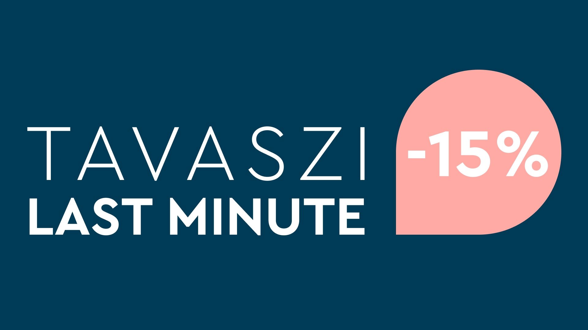 Tavasz Last Minute Akció 15-25% csak egy hétig